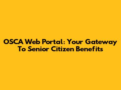 OSCA Web Portal: Your Gateway To Senior Citizen Benefits