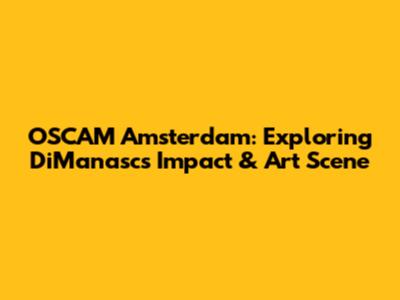 OSCAM Amsterdam: Exploring DiManasc's Impact & Art Scene