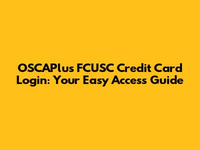 OSCAPlus FCUSC Credit Card Login: Your Easy Access Guide