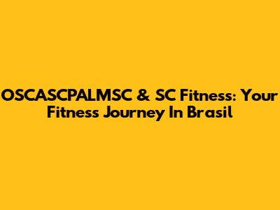 OSCASCPALMSC & SC Fitness: Your Fitness Journey In Brasil