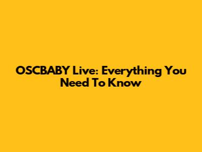 OSCBABY Live: Everything You Need To Know