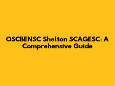OSCBENSC Shelton SCAGESC: A Comprehensive Guide