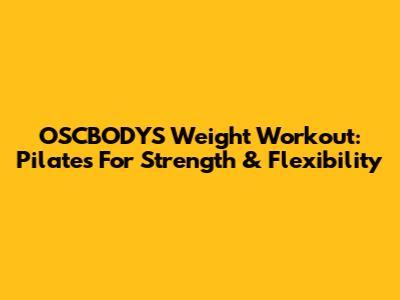 OSCBODYS Weight Workout: Pilates For Strength & Flexibility