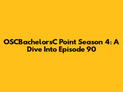 OSCBachelorsC Point Season 4: A Dive Into Episode 90