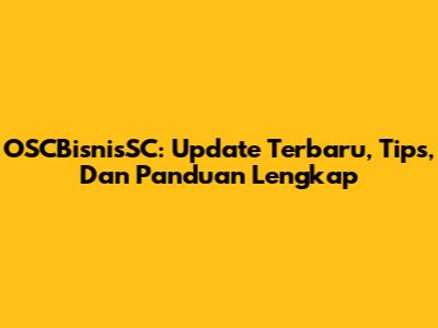 OSCBisnisSC: Update Terbaru, Tips, Dan Panduan Lengkap