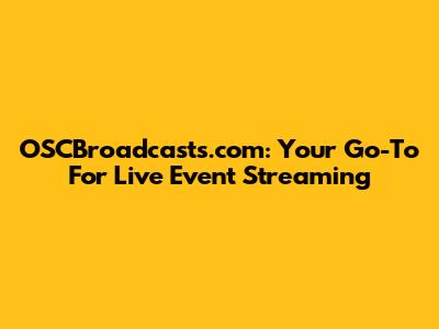 OSCBroadcasts.com: Your Go-To For Live Event Streaming