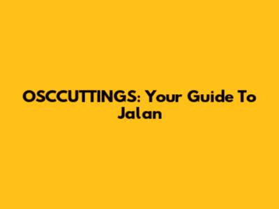 OSCCUTTINGS: Your Guide To Jalan