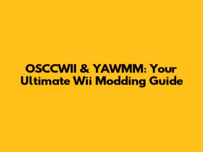 OSCCWII & YAWMM: Your Ultimate Wii Modding Guide