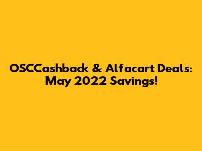OSCCashback & Alfacart Deals: May 2022 Savings!