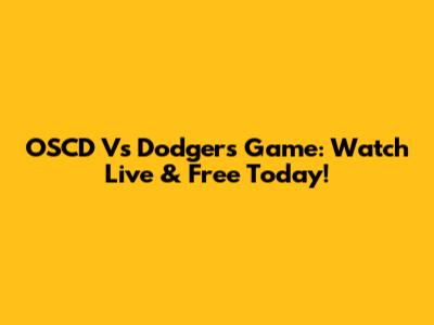 OSCD Vs Dodgers Game: Watch Live & Free Today!