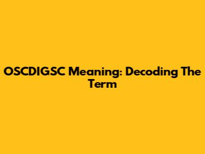 OSCDIGSC Meaning: Decoding The Term