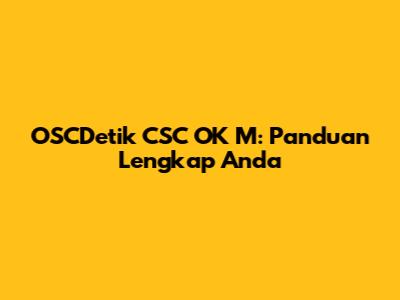 OSCDetik CSC OK M: Panduan Lengkap Anda