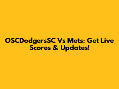OSCDodgersSC Vs Mets: Get Live Scores & Updates!