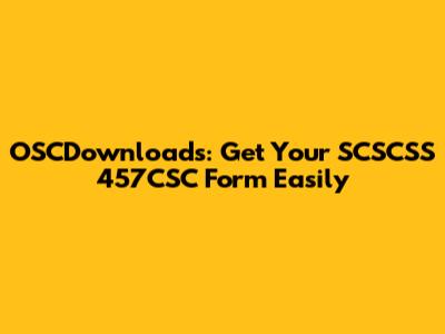 OSCDownloads: Get Your SCSCSS 457CSC Form Easily