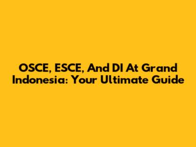 OSCE, ESCE, And DI At Grand Indonesia: Your Ultimate Guide