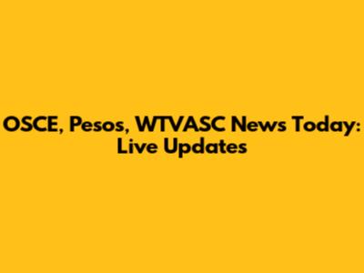 OSCE, Pesos, WTVASC News Today: Live Updates