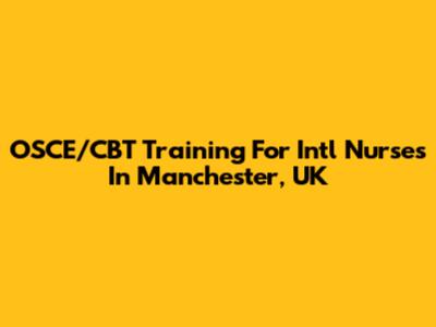 OSCE/CBT Training For Int'l Nurses In Manchester, UK