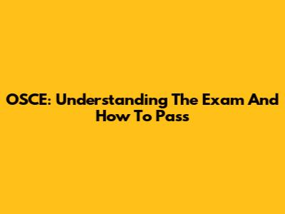 OSCE: Understanding The Exam And How To Pass