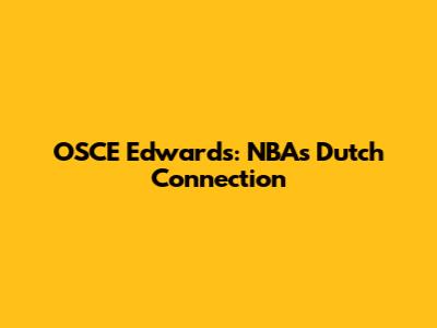 OSCE Edwards: NBA's Dutch Connection
