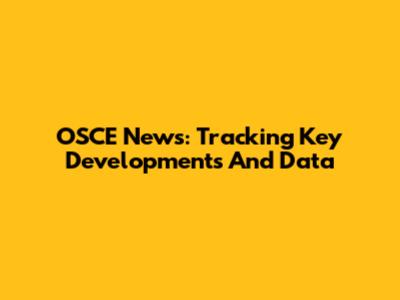 OSCE News: Tracking Key Developments And Data