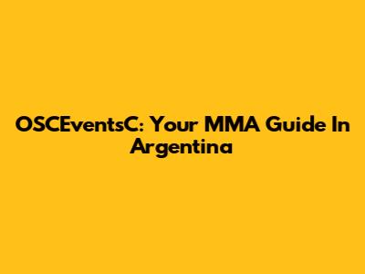 OSCEventsC: Your MMA Guide In Argentina