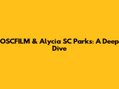 OSCFILM & Alycia SC Parks: A Deep Dive