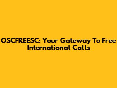 OSCFREESC: Your Gateway To Free International Calls