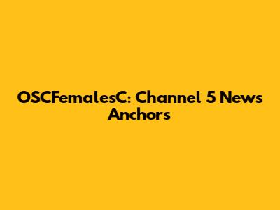 OSCFemalesC: Channel 5 News Anchors