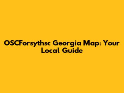 OSCForsythsc Georgia Map: Your Local Guide
