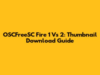 OSCFreeSC Fire 1 Vs 2: Thumbnail Download Guide