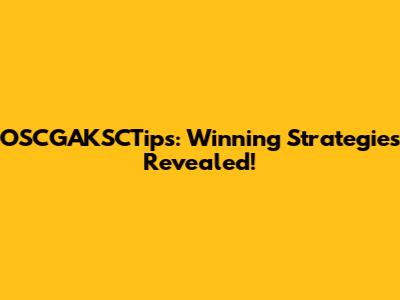 OSCGAKSCTips: Winning Strategies Revealed!