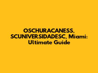 OSCHURACANESS, SCUNIVERSIDADESC, Miami: Ultimate Guide