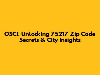 OSCI: Unlocking 75217 Zip Code Secrets & City Insights