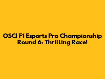 OSCI F1 Esports Pro Championship Round 6: Thrilling Race!