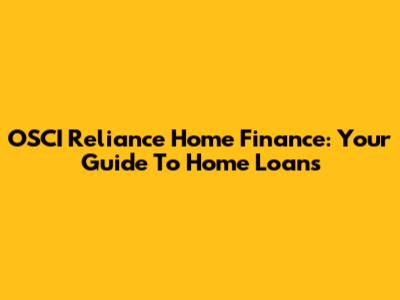 OSCI Reliance Home Finance: Your Guide To Home Loans