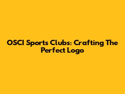 OSCI Sports Clubs: Crafting The Perfect Logo