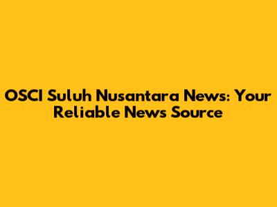 OSCI Suluh Nusantara News: Your Reliable News Source