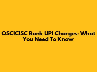 OSCICISC Bank UPI Charges: What You Need To Know