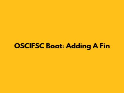 OSCIFSC Boat: Adding A Fin