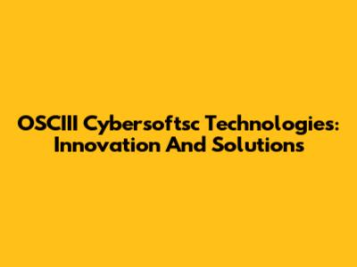 OSCIII Cybersoftsc Technologies: Innovation And Solutions
