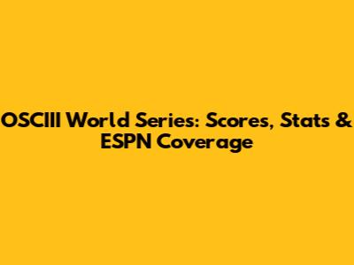 OSCIII World Series: Scores, Stats & ESPN Coverage