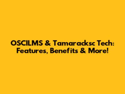 OSCILMS & Tamaracksc Tech: Features, Benefits & More!