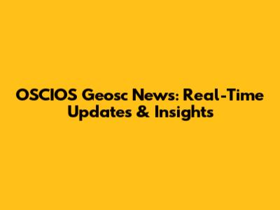 OSCIOS Geosc News: Real-Time Updates & Insights