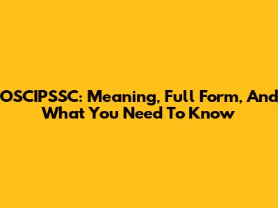 OSCIPSSC: Meaning, Full Form, And What You Need To Know