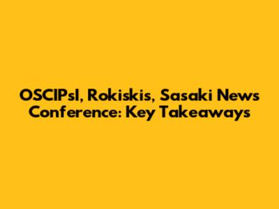 OSCIPsI, Rokiskis, Sasaki News Conference: Key Takeaways