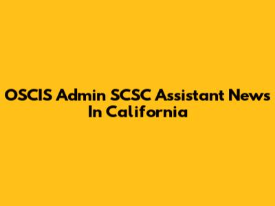 OSCIS Admin SCSC Assistant News In California