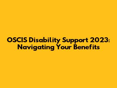 OSCIS Disability Support 2023: Navigating Your Benefits
