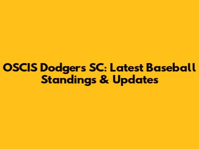 OSCIS Dodgers SC: Latest Baseball Standings & Updates