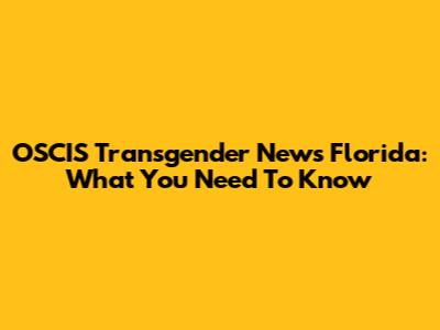 OSCIS Transgender News Florida: What You Need To Know