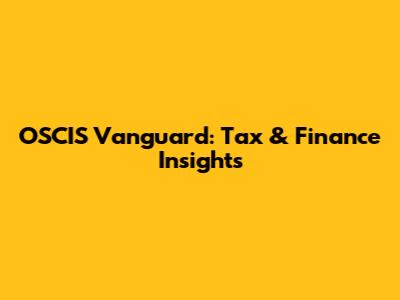 OSCIS Vanguard: Tax & Finance Insights